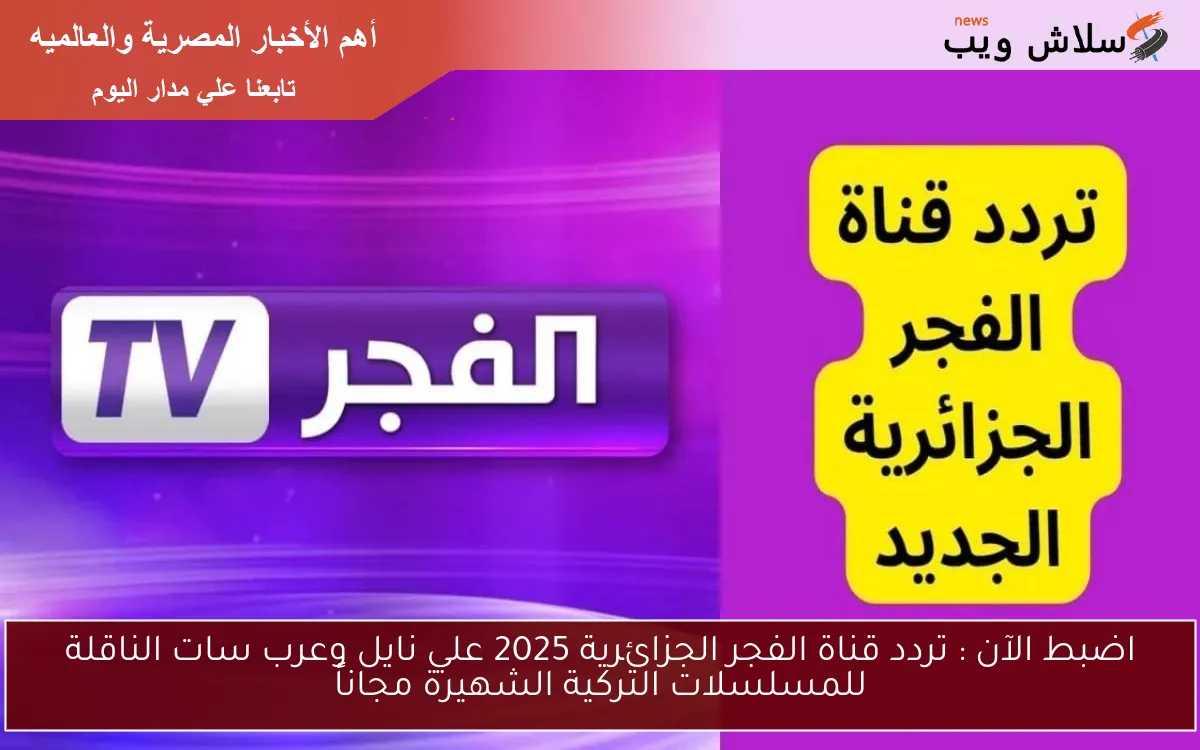 اضبط الآن : تردد قناة الفجر الجزائرية 2025 علي نايل وعرب سات الناقلة للمسلسلات التركية الشهيرة مجاناً