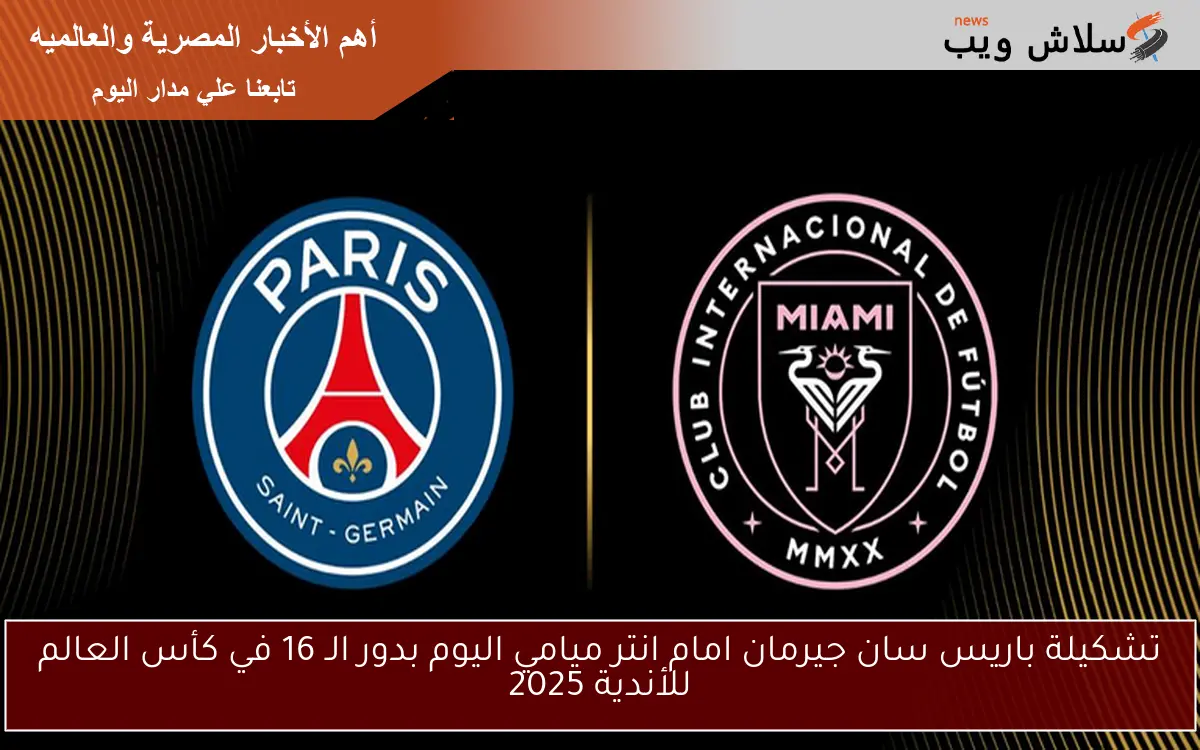تشكيلة باريس سان جيرمان امام انتر ميامي اليوم بدور الـ 16 في كأس العالم للأندية 2025