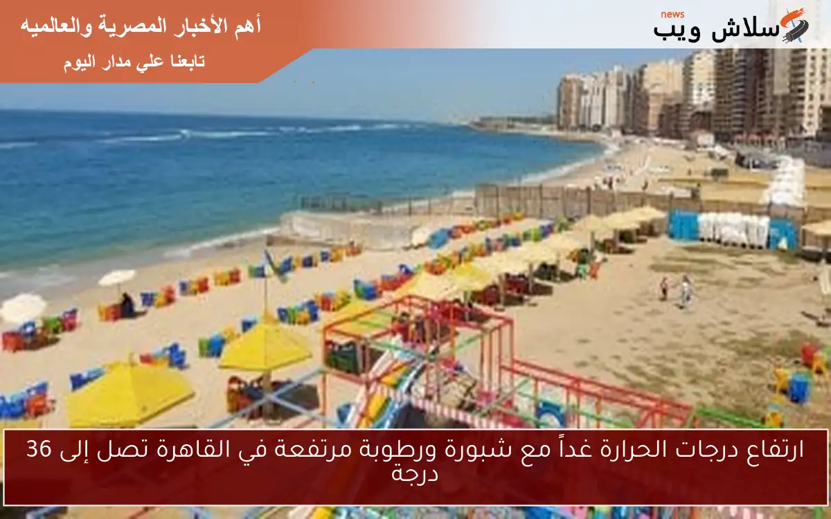 ارتفاع درجات الحرارة غداً مع شبورة ورطوبة مرتفعة في القاهرة تصل إلى 36 درجة