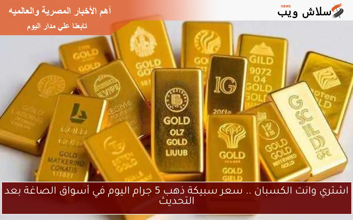 اشتري وانت الكسبان .. سعر سبيكة ذهب 5 جرام اليوم في أسواق الصاغة بعد التحديث