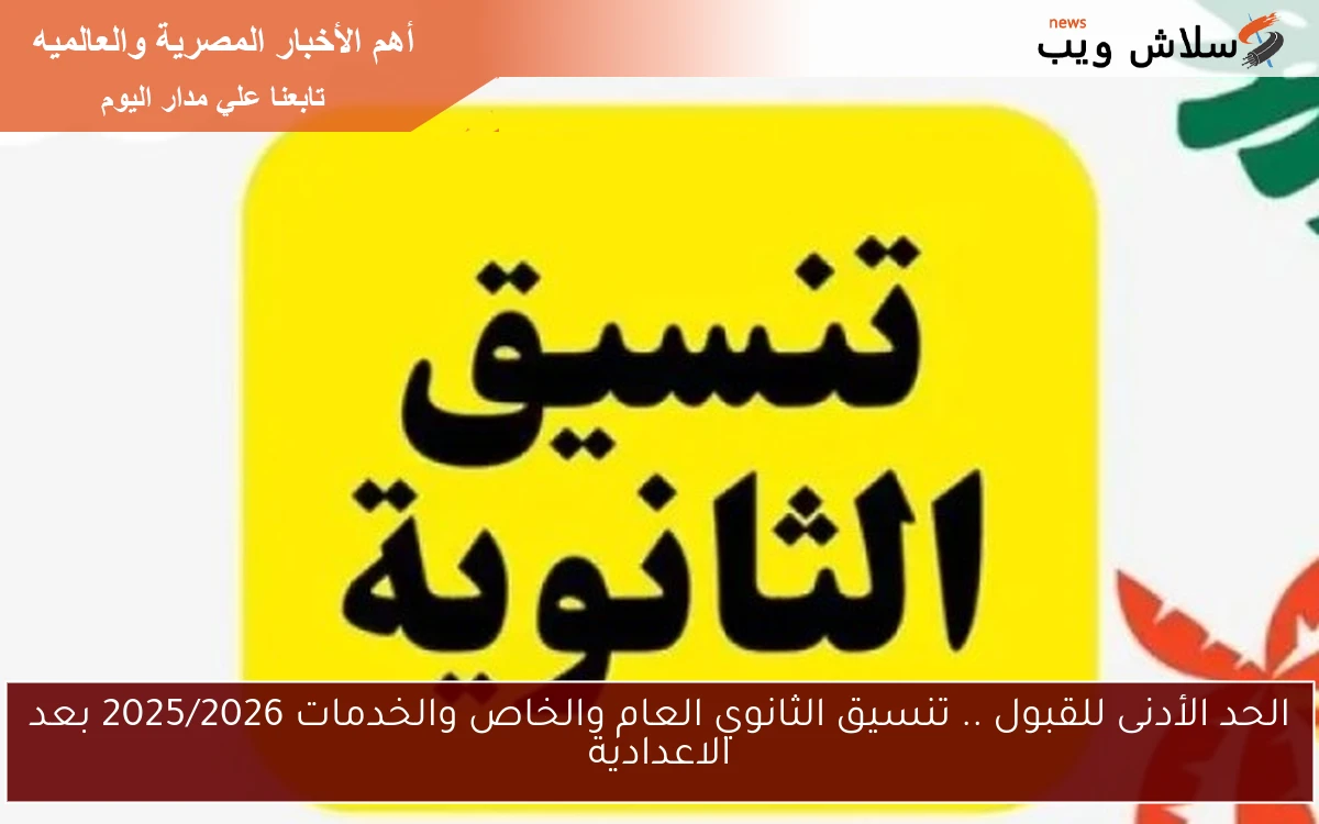 الحد الأدنى للقبول .. تنسيق الثانوي العام والخاص والخدمات 2025/2026 بعد الاعدادية