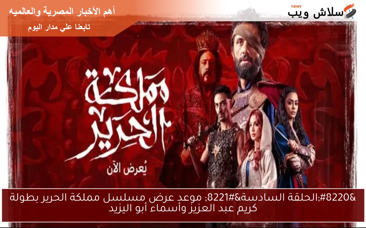 “الحلقة السادسة” موعد عرض مسلسل مملكة الحرير بطولة كريم عبد العزيز وأسماء أبو اليزيد