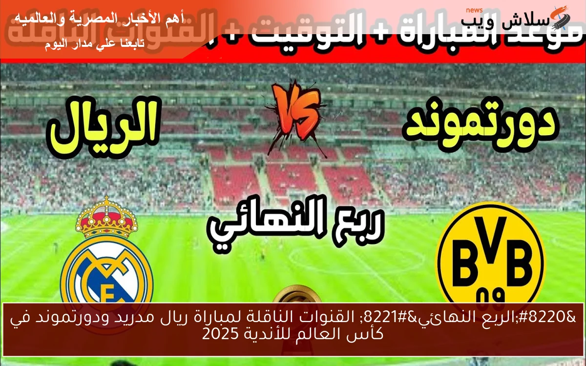 “الربع النهائي” القنوات الناقلة لمباراة ريال مدريد ودورتموند في كأس العالم للأندية 2025