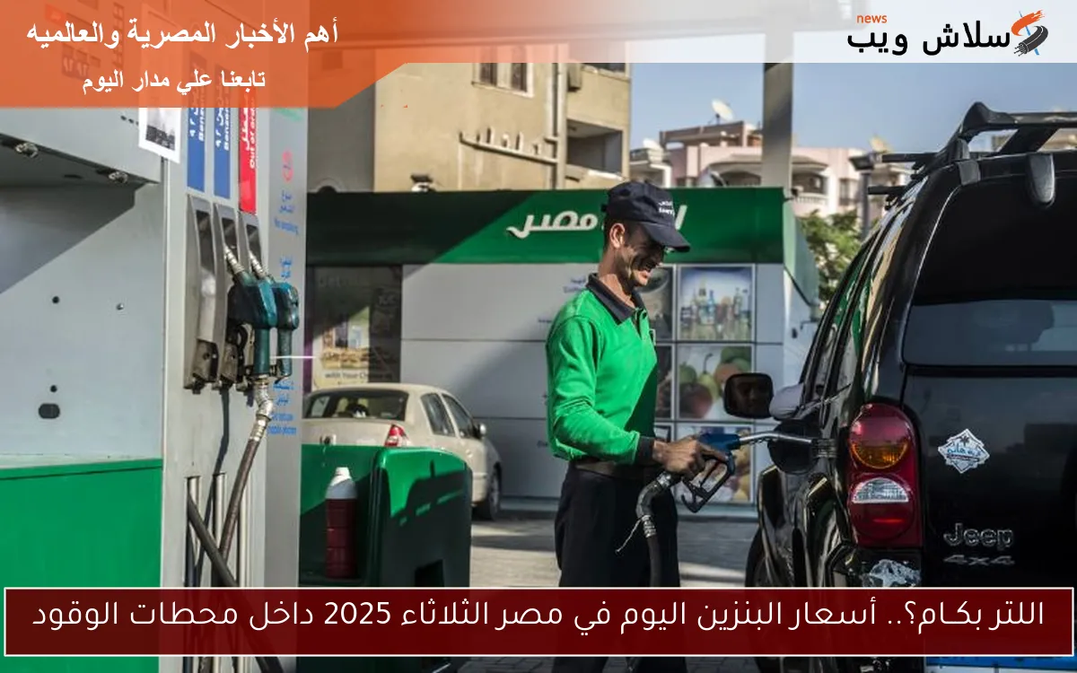 اللتر بكــام؟.. أسعار البنزين اليوم في مصر الثلاثاء 2025 داخل محطات الوقود