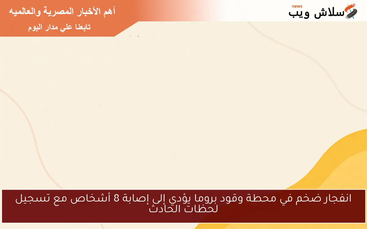 انفجار ضخم في محطة وقود بروما يؤدي إلى إصابة 8 أشخاص مع تسجيل لحظات الحادث