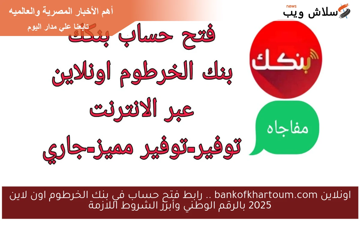 اونلاين bankofkhartoum.com .. رابط فتح حساب في بنك الخرطوم اون لاين 2025 بالرقم الوطني وأبرز الشروط اللازمة
