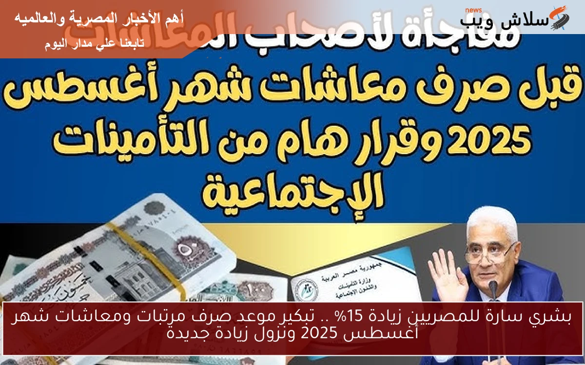 بشري سارة للمصريين زيادة 15% .. تبكير موعد صرف مرتبات ومعاشات شهر أغسطس 2025 ونزول زيادة جديدة