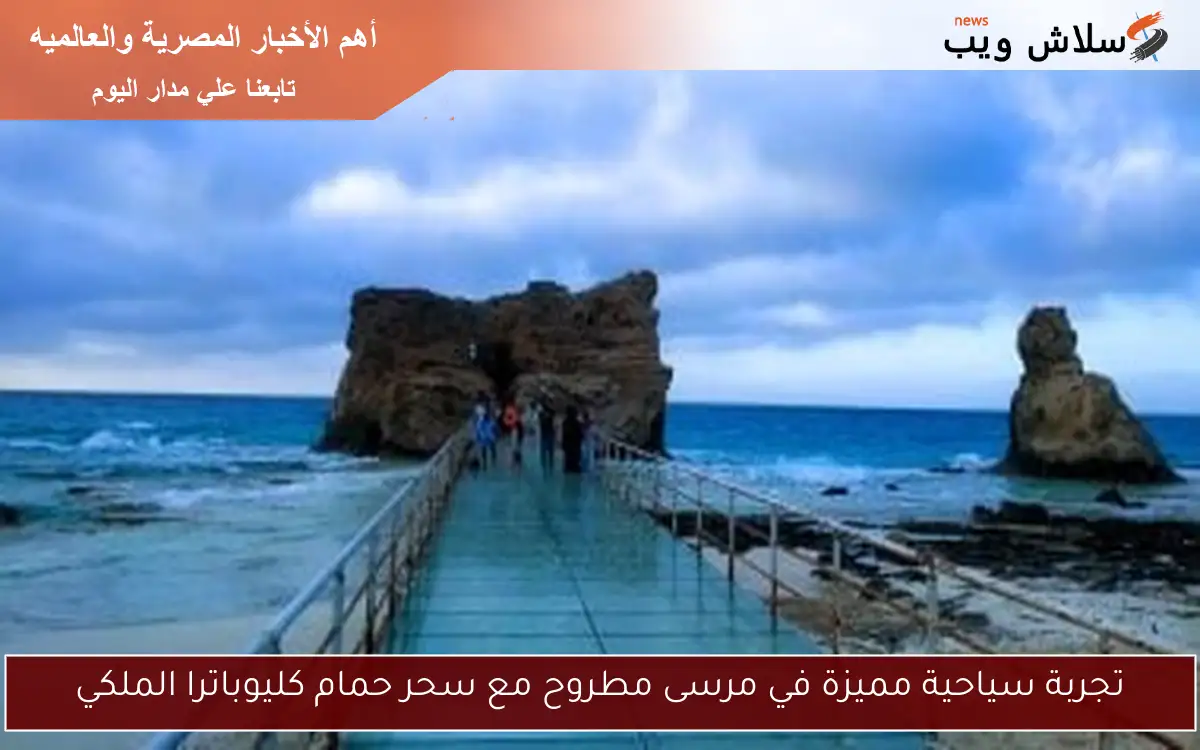 تجربة سياحية مميزة في مرسى مطروح مع سحر حمام كليوباترا الملكي