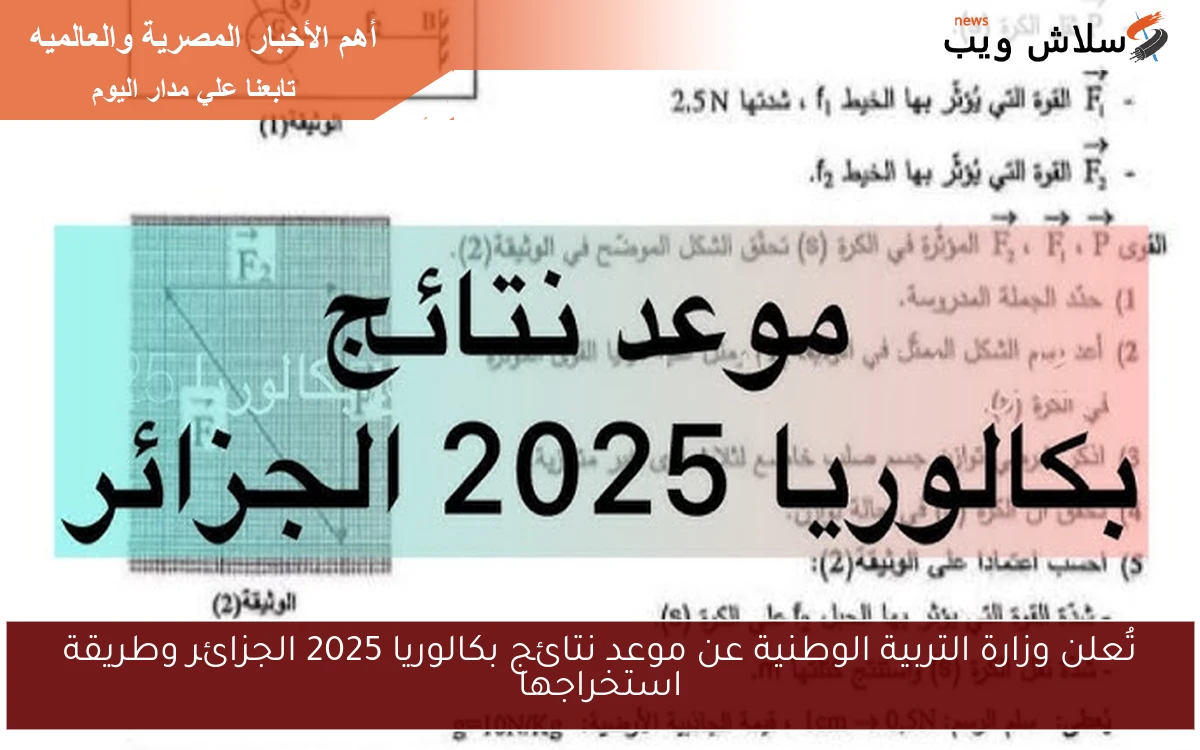 تُعلن وزارة التربية الوطنية عن موعد نتائج بكالوريا 2025 الجزائر وطريقة استخراجها