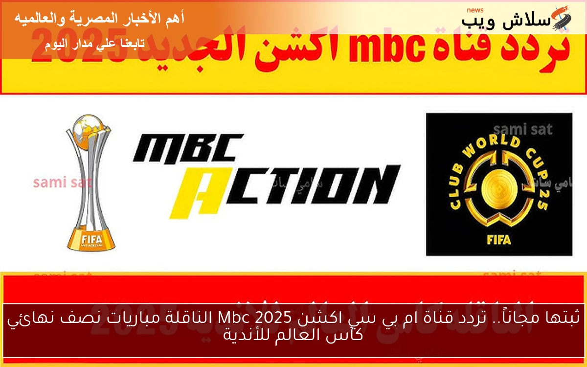 ثبتها مجاناً.. تردد قناة ام بي سي اكشن 2025 Mbc الناقلة مباريات نصف نهائي كأس العالم للأندية