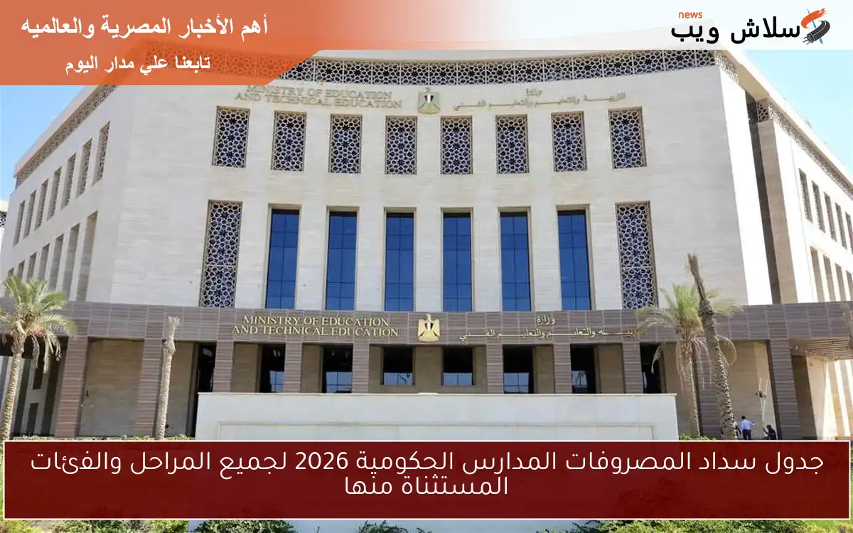 جدول سداد المصروفات المدارس الحكومية 2026 لجميع المراحل والفئات المستثناة منها