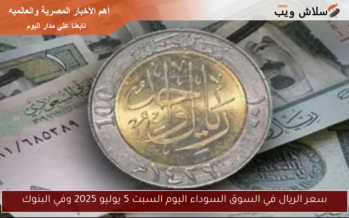 سعر الريال في السوق السوداء اليوم السبت 5 يوليو 2025 وفي البنوك