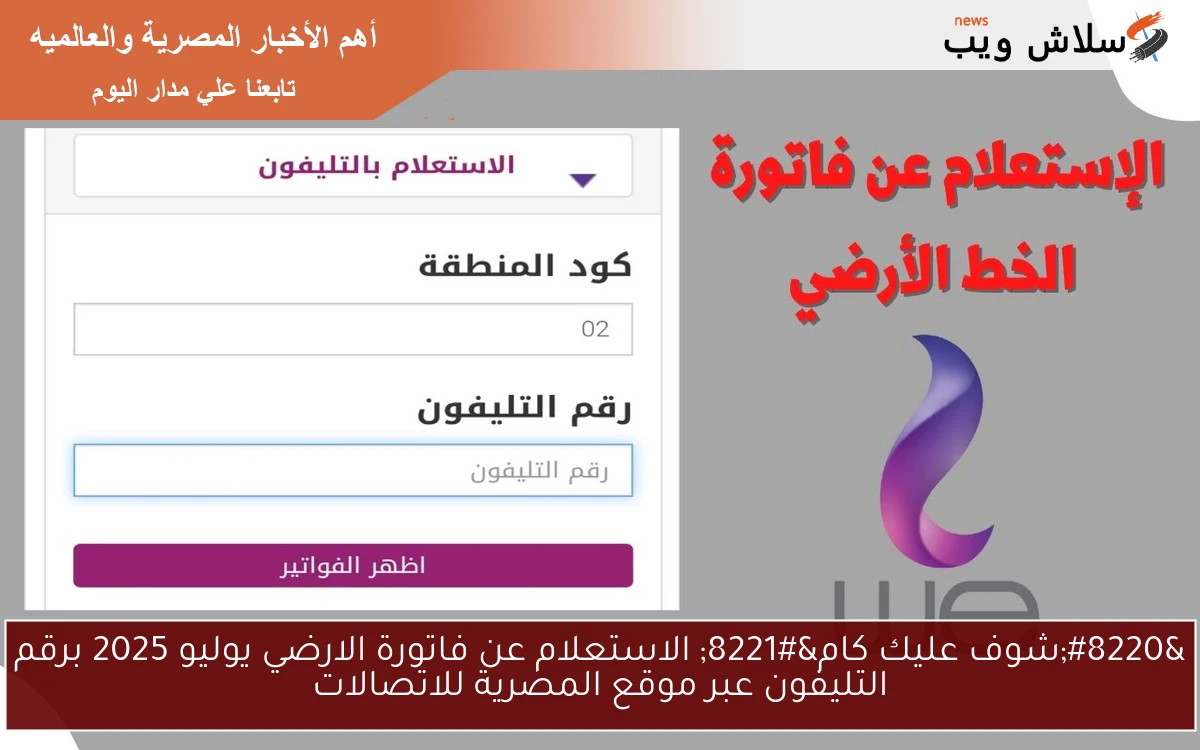 “شوف عليك كام” الاستعلام عن فاتورة الارضي يوليو 2025 برقم التليفون عبر موقع المصرية للاتصالات