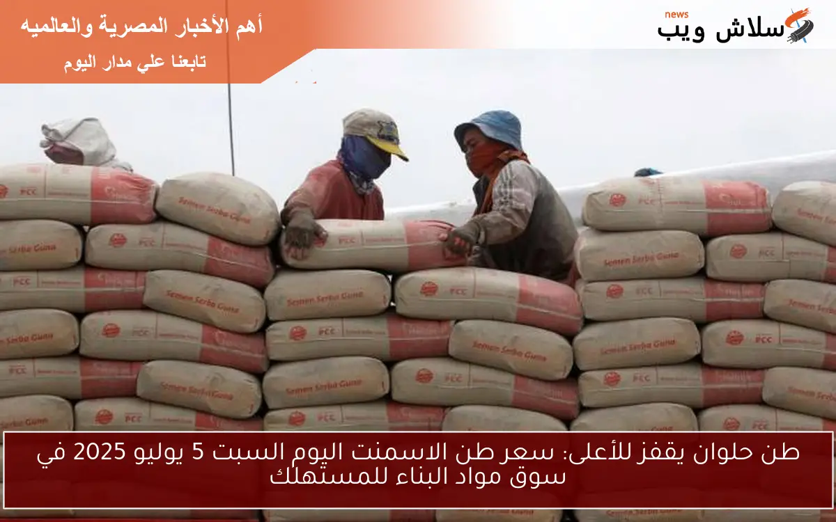 طن حلوان يقفز للأعلى: سعر طن الاسمنت اليوم السبت 5 يوليو 2025 في سوق مواد البناء للمستهلك
