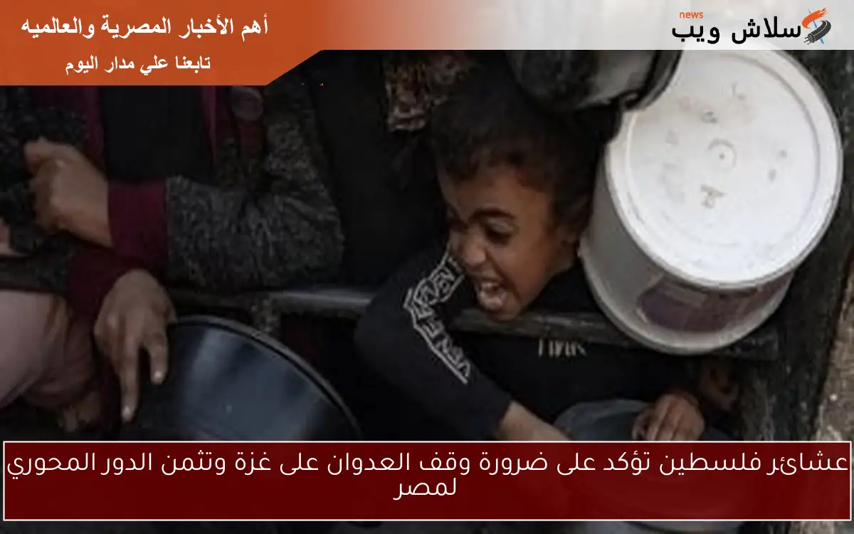 عشائر فلسطين تؤكد على ضرورة وقف العدوان على غزة وتثمن الدور المحوري لمصر