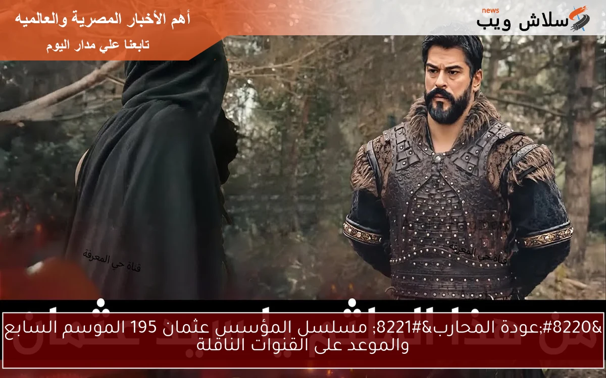 “عودة المحارب” مسلسل المؤسس عثمان 195 الموسم السابع والموعد على القنوات الناقلة