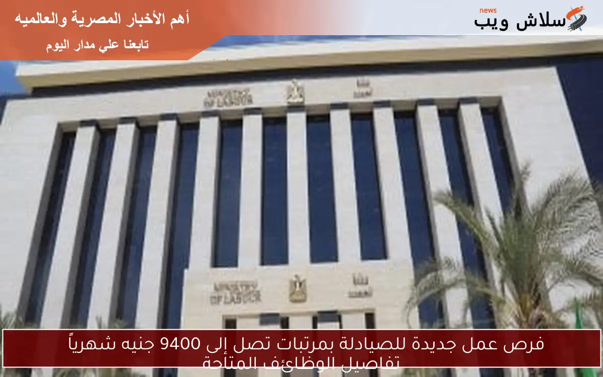 فرص عمل جديدة للصيادلة بمرتبات تصل إلى 9400 جنيه شهرياً  
تفاصيل الوظائف المتاحة