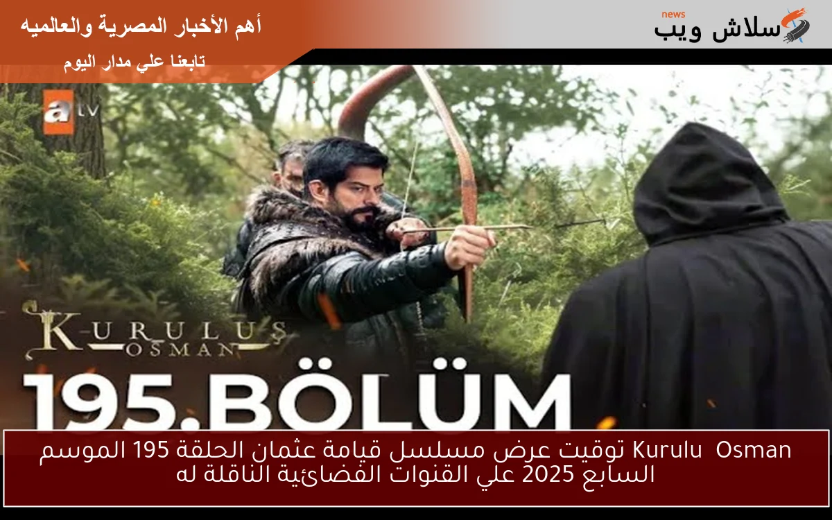 قريبـــــا هيـــتعــرض .. Kuruluş Osman توقيت عرض مسلسل قيامة عثمان الحلقة 195 الموسم السابع 2025 علي القنوات الناقلة له