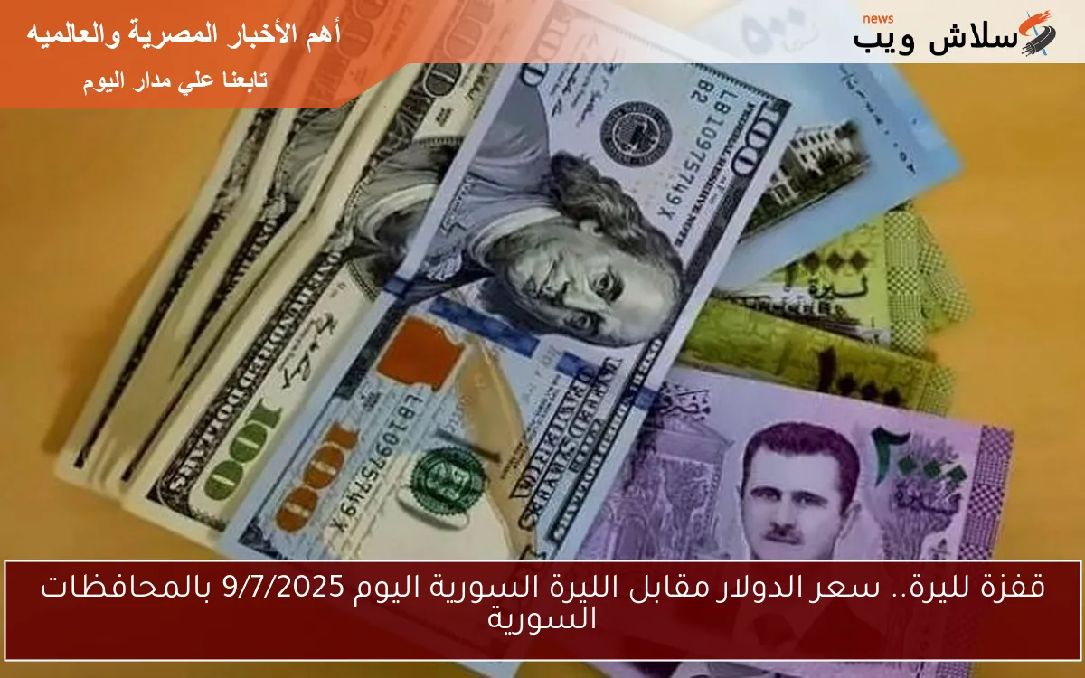 قفزة لليرة.. سعر الدولار مقابل الليرة السورية اليوم 9/7/2025 بالمحافظات السورية