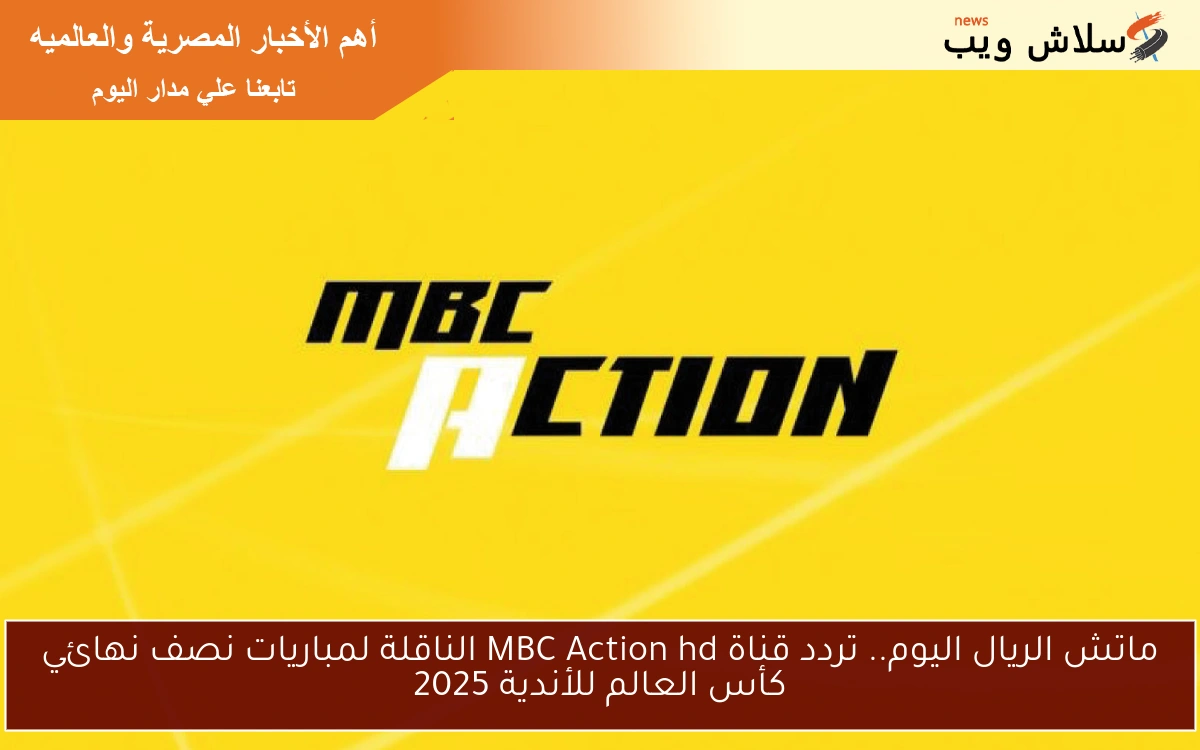 ماتش الريال اليوم.. تردد قناة MBC Action hd الناقلة لمباريات نصف نهائي كأس العالم للأندية 2025