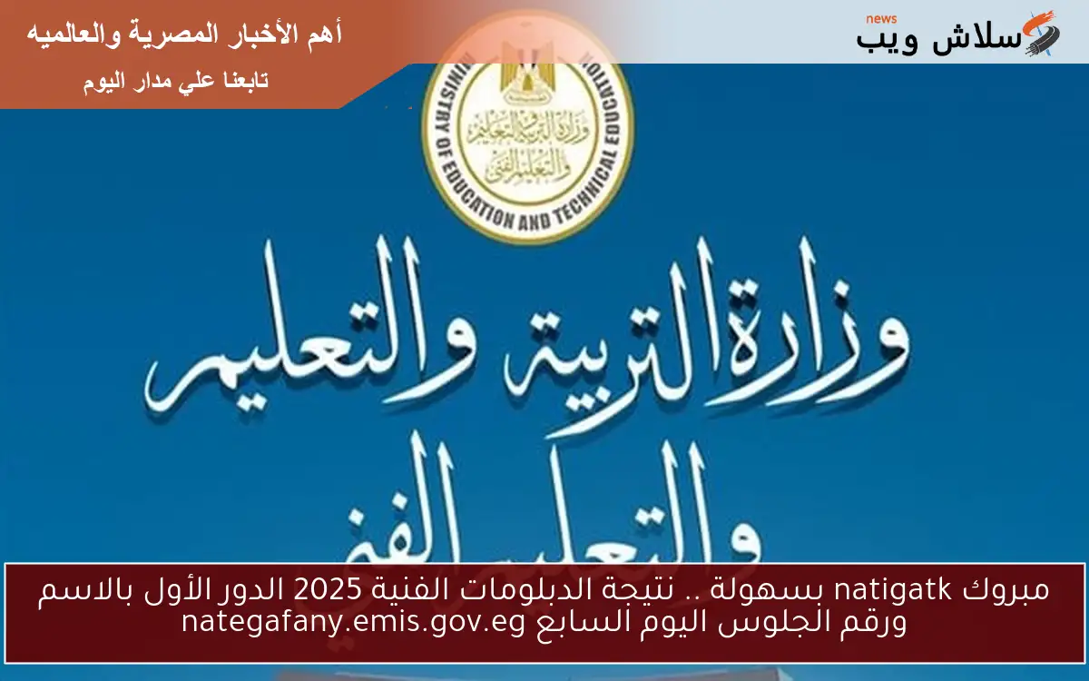مبروك natigatk بسهولة .. نتيجة الدبلومات الفنية 2025 الدور الأول بالاسم ورقم الجلوس اليوم السابع nategafany.emis.gov.eg