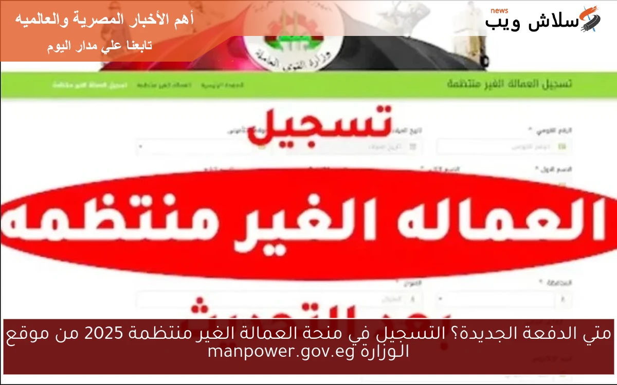 متي الدفعة الجديدة؟ التسجيل في منحة العمالة الغير منتظمة 2025 من موقع الـوزارة manpower.gov.eg