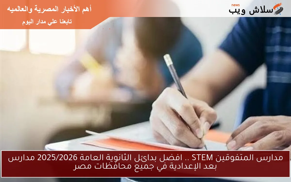 مدارس المتفوقين STEM .. افضل بدائل الثانوية العامة 2025/2026 مدارس بعد الإعدادية في جميع محافظات مصر