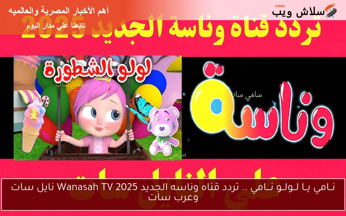 نــامي يــا لــولــو نـــامي .. تردد قناه وناسه الجديد 2025 Wanasah TV نايل سات وعرب سات
