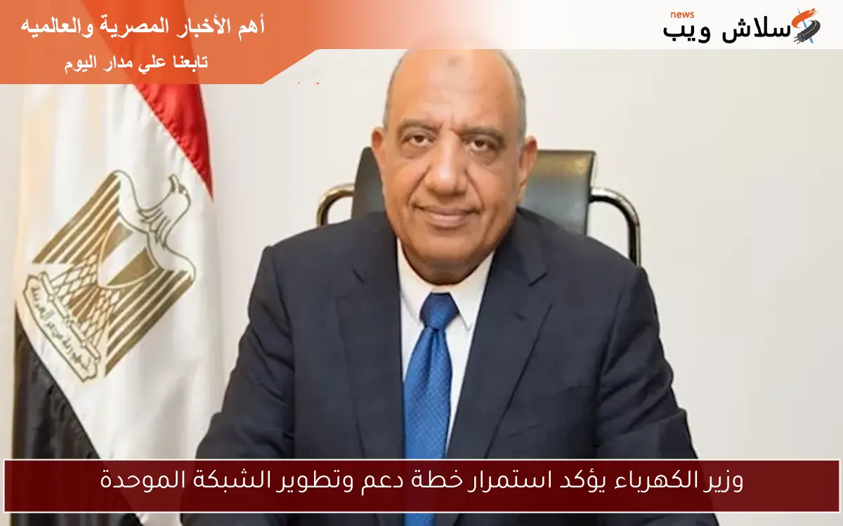 وزير الكهرباء يؤكد استمرار خطة دعم وتطوير الشبكة الموحدة